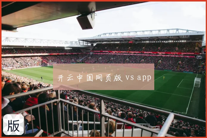 开云中国网页版 vs app